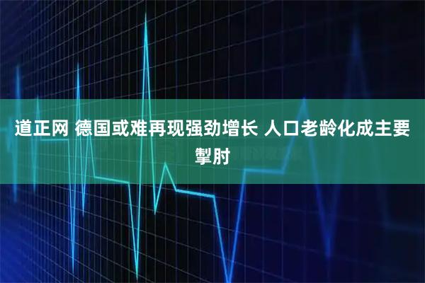 道正网 德国或难再现强劲增长 人口老龄化成主要掣肘
