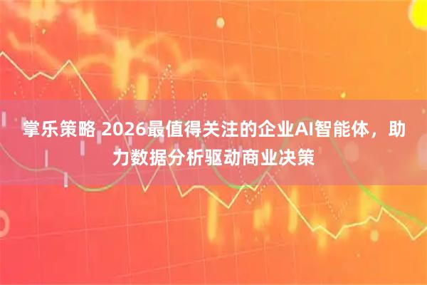 掌乐策略 2026最值得关注的企业AI智能体，助力数据分析驱动商业决策