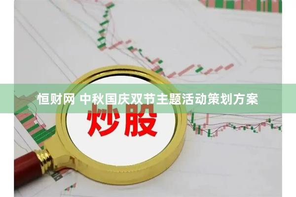 恒财网 中秋国庆双节主题活动策划方案