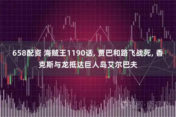 658配资 海贼王1190话, 贾巴和路飞战死, 香克斯与龙抵达巨人岛艾尔巴夫
